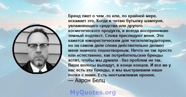 Бренд лжет о чем -то или, по крайней мере, искажает это. Когда я читаю бутылку шампуня, увлажняющего средства или другого косметического продукта, я всегда воспринимаю темный подтекст. Слова преследуют меня. Это кажется 