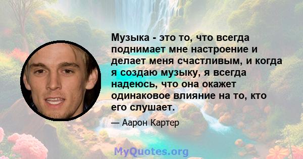 Музыка - это то, что всегда поднимает мне настроение и делает меня счастливым, и когда я создаю музыку, я всегда надеюсь, что она окажет одинаковое влияние на то, кто его слушает.