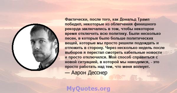 Фактически, после того, как Дональд Трамп победил, некоторые из облегчения финишного рекорда заключались в том, чтобы некоторое время отключить всю политику. Были несколько песен, в которых было больше политических