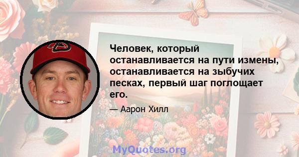 Человек, который останавливается на пути измены, останавливается на зыбучих песках, первый шаг поглощает его.