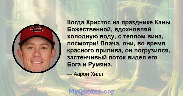 Когда Христос на празднике Каны Божественной, вдохновляй холодную воду, с теплом вина, посмотри! Плача, они, во время красного прилива, он погрузился, застенчивый поток видел его Бога и Румяна.