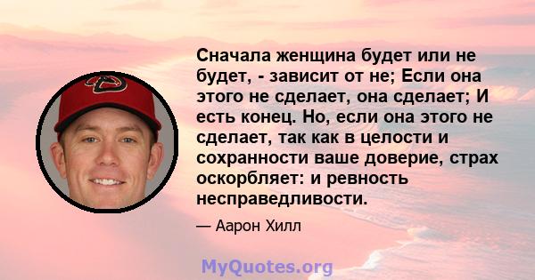 Сначала женщина будет или не будет, - зависит от не; Если она этого не сделает, она сделает; И есть конец. Но, если она этого не сделает, так как в целости и сохранности ваше доверие, страх оскорбляет: и ревность