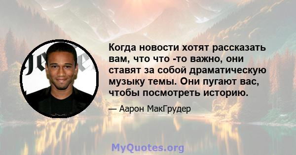 Когда новости хотят рассказать вам, что что -то важно, они ставят за собой драматическую музыку темы. Они пугают вас, чтобы посмотреть историю.