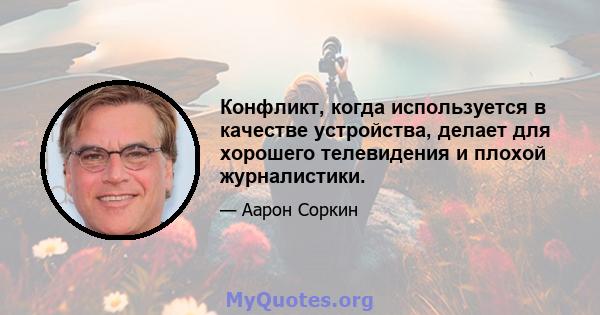 Конфликт, когда используется в качестве устройства, делает для хорошего телевидения и плохой журналистики.