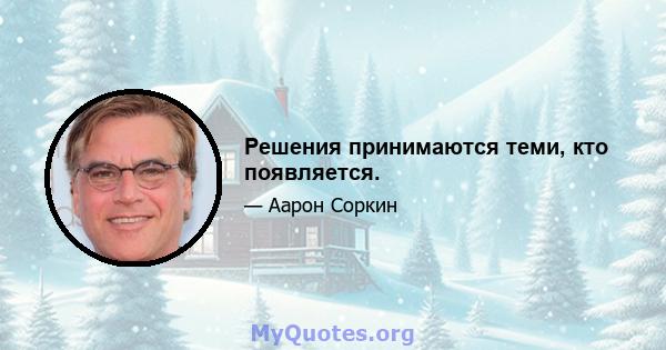 Решения принимаются теми, кто появляется.