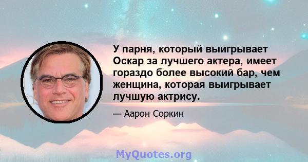 У парня, который выигрывает Оскар за лучшего актера, имеет гораздо более высокий бар, чем женщина, которая выигрывает лучшую актрису.