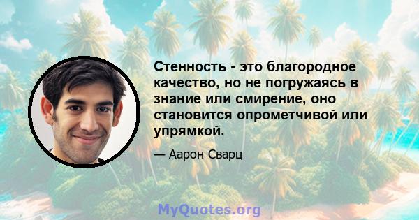 Стенность - это благородное качество, но не погружаясь в знание или смирение, оно становится опрометчивой или упрямкой.