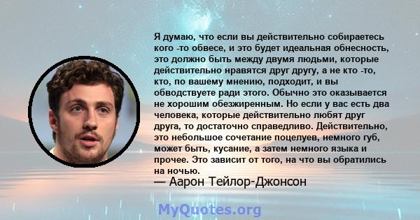 Я думаю, что если вы действительно собираетесь кого -то обвесе, и это будет идеальная обнесность, это должно быть между двумя людьми, которые действительно нравятся друг другу, а не кто -то, кто, по вашему мнению,