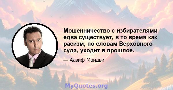 Мошенничество с избирателями едва существует, в то время как расизм, по словам Верховного суда, уходит в прошлое.