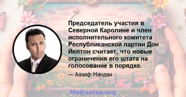 Председатель участия в Северной Каролине и член исполнительного комитета Республиканской партии Дон Йелтон считает, что новые ограничения его штата на голосование в порядке.