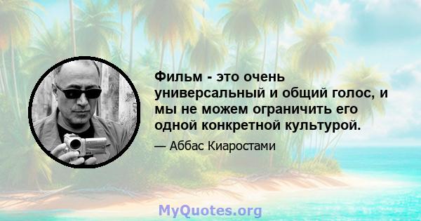 Фильм - это очень универсальный и общий голос, и мы не можем ограничить его одной конкретной культурой.