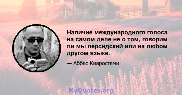 Наличие международного голоса на самом деле не о том, говорим ли мы персидский или на любом другом языке.