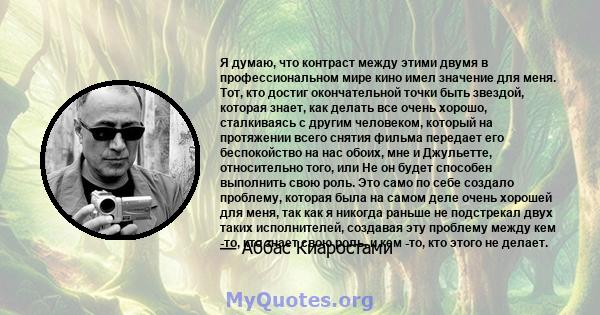 Я думаю, что контраст между этими двумя в профессиональном мире кино имел значение для меня. Тот, кто достиг окончательной точки быть звездой, которая знает, как делать все очень хорошо, сталкиваясь с другим человеком,