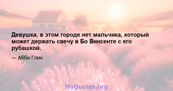 Девушка, в этом городе нет мальчика, который может держать свечу в Бо Винсенте с его рубашкой.