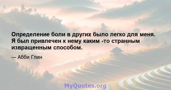 Определение боли в других было легко для меня. Я был привлечен к нему каким -то странным извращенным способом.