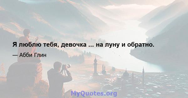 Я люблю тебя, девочка ... на луну и обратно.