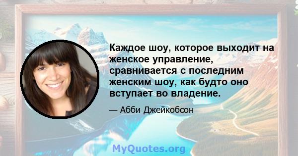 Каждое шоу, которое выходит на женское управление, сравнивается с последним женским шоу, как будто оно вступает во владение.