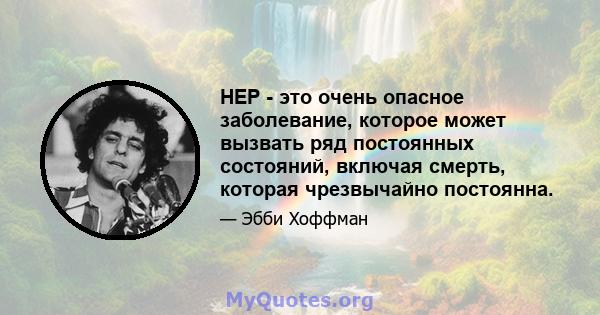 HEP - это очень опасное заболевание, которое может вызвать ряд постоянных состояний, включая смерть, которая чрезвычайно постоянна.