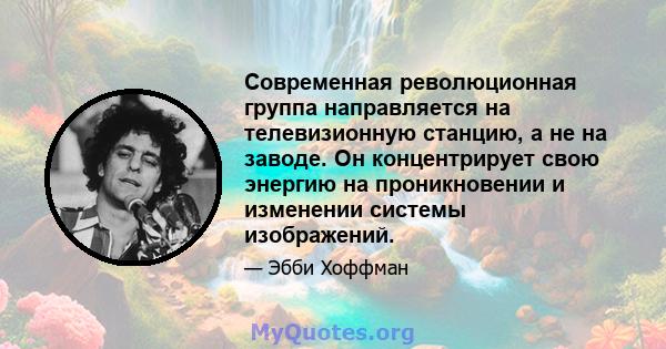 Современная революционная группа направляется на телевизионную станцию, а не на заводе. Он концентрирует свою энергию на проникновении и изменении системы изображений.