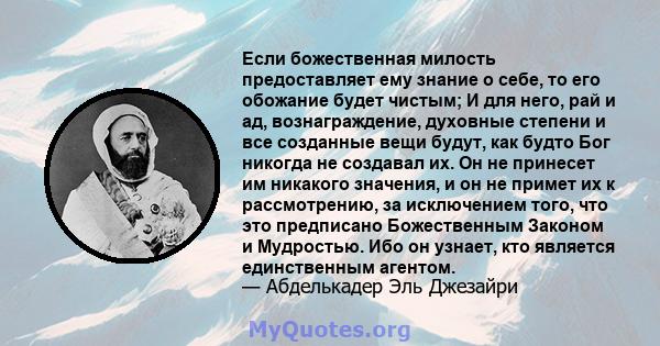 Если божественная милость предоставляет ему знание о себе, то его обожание будет чистым; И для него, рай и ад, вознаграждение, духовные степени и все созданные вещи будут, как будто Бог никогда не создавал их. Он не