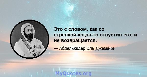 Это с словом, как со стрелкой-когда-то отпустил его, и не возвращается.