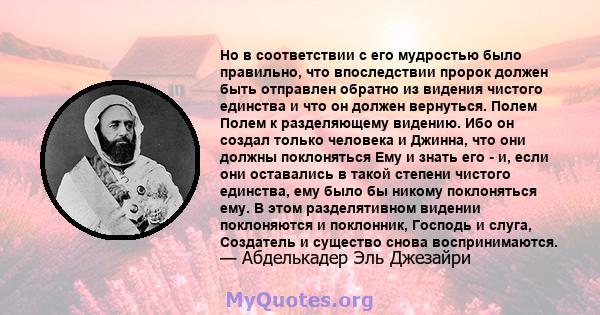 Но в соответствии с его мудростью было правильно, что впоследствии пророк должен быть отправлен обратно из видения чистого единства и что он должен вернуться. Полем Полем к разделяющему видению. Ибо он создал только