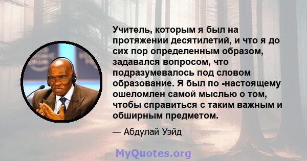 Учитель, которым я был на протяжении десятилетий, и что я до сих пор определенным образом, задавался вопросом, что подразумевалось под словом образование. Я был по -настоящему ошеломлен самой мыслью о том, чтобы