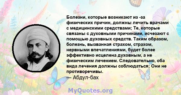 Болезни, которые возникают из -за физических причин, должны лечить врачами с медицинскими средствами; Те, которые связаны с духовными причинами, исчезают с помощью духовных средств. Таким образом, болезнь, вызванная