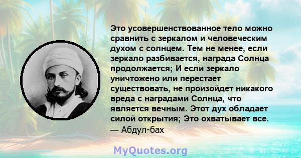 Это усовершенствованное тело можно сравнить с зеркалом и человеческим духом с солнцем. Тем не менее, если зеркало разбивается, награда Солнца продолжается; И если зеркало уничтожено или перестает существовать, не