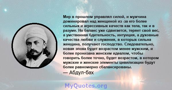 Мир в прошлом управлял силой, и мужчина доминировал над женщиной из -за его более сильных и агрессивных качеств как тела, так и в разуме. Но баланс уже сдвигается, теряет свой вес, а умственная бдительность, интуиция, а 