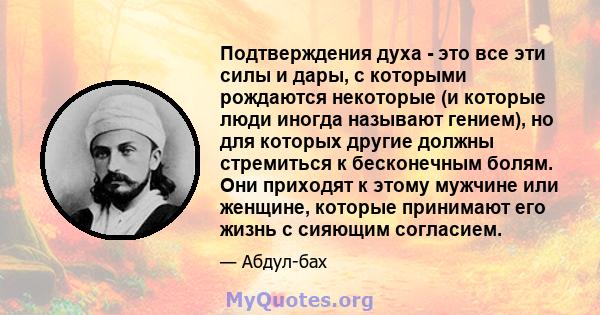 Подтверждения духа - это все эти силы и дары, с которыми рождаются некоторые (и которые люди иногда называют гением), но для которых другие должны стремиться к бесконечным болям. Они приходят к этому мужчине или