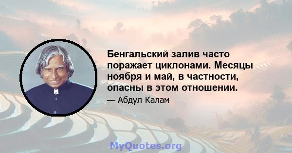 Бенгальский залив часто поражает циклонами. Месяцы ноября и май, в частности, опасны в этом отношении.