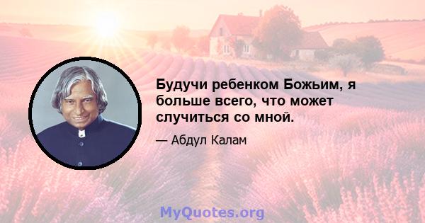 Будучи ребенком Божьим, я больше всего, что может случиться со мной.