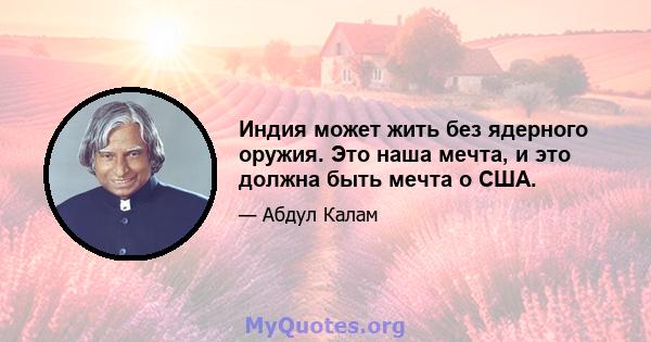 Индия может жить без ядерного оружия. Это наша мечта, и это должна быть мечта о США.