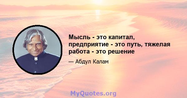 Мысль - это капитал, предприятие - это путь, тяжелая работа - это решение