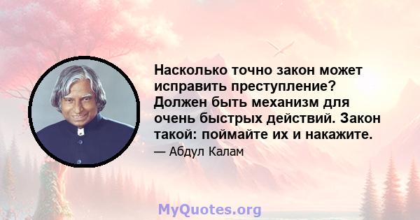 Насколько точно закон может исправить преступление? Должен быть механизм для очень быстрых действий. Закон такой: поймайте их и накажите.