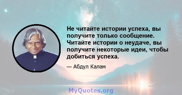 Не читайте истории успеха, вы получите только сообщение. Читайте истории о неудаче, вы получите некоторые идеи, чтобы добиться успеха.