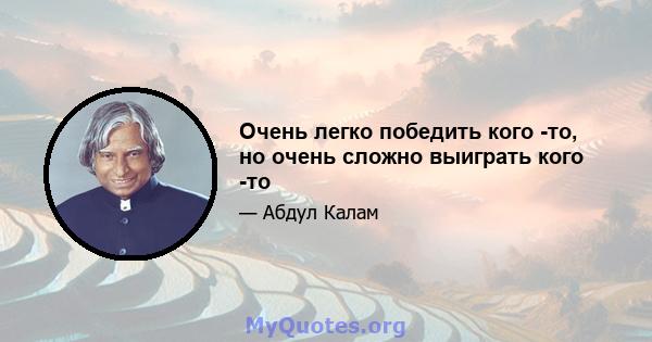 Очень легко победить кого -то, но очень сложно выиграть кого -то