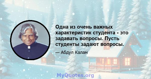 Одна из очень важных характеристик студента - это задавать вопросы. Пусть студенты задают вопросы.