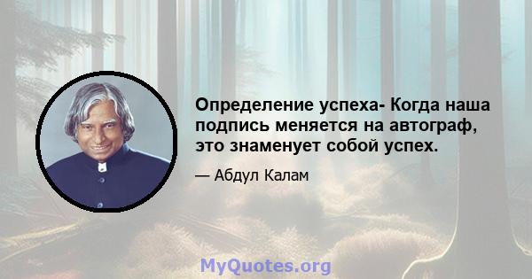 Определение успеха- Когда наша подпись меняется на автограф, это знаменует собой успех.