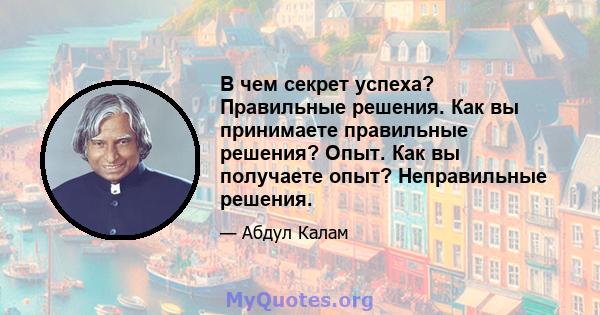 В чем секрет успеха? Правильные решения. Как вы принимаете правильные решения? Опыт. Как вы получаете опыт? Неправильные решения.