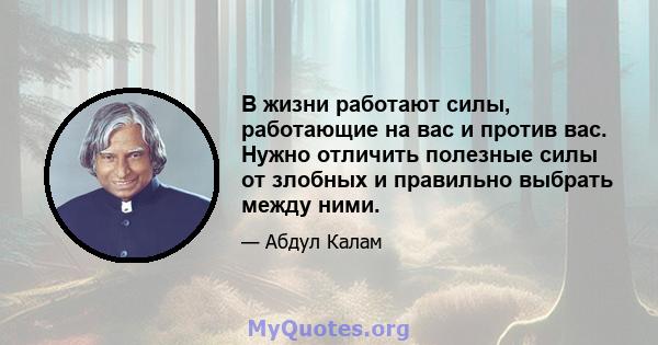 В жизни работают силы, работающие на вас и против вас. Нужно отличить полезные силы от злобных и правильно выбрать между ними.