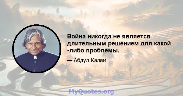 Война никогда не является длительным решением для какой -либо проблемы.