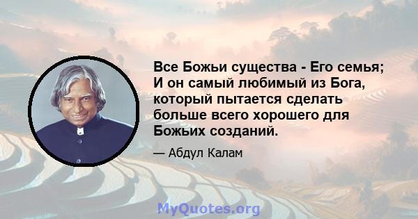 Все Божьи существа - Его семья; И он самый любимый из Бога, который пытается сделать больше всего хорошего для Божьих созданий.