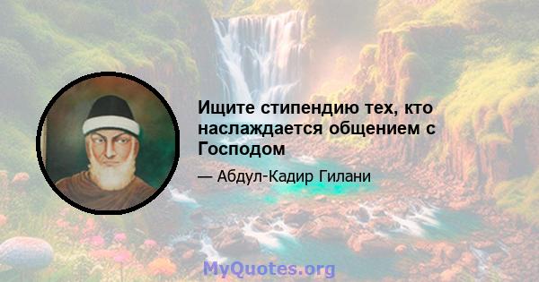 Ищите стипендию тех, кто наслаждается общением с Господом