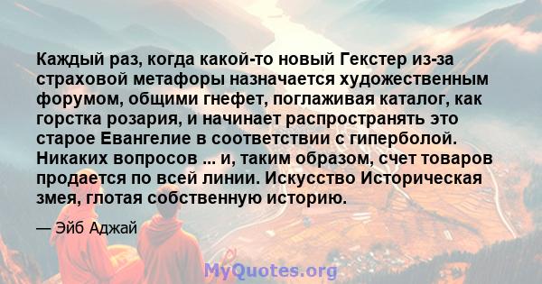 Каждый раз, когда какой-то новый Гекстер из-за страховой метафоры назначается художественным форумом, общими гнефет, поглаживая каталог, как горстка розария, и начинает распространять это старое Евангелие в соответствии 