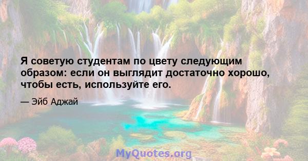 Я советую студентам по цвету следующим образом: если он выглядит достаточно хорошо, чтобы есть, используйте его.