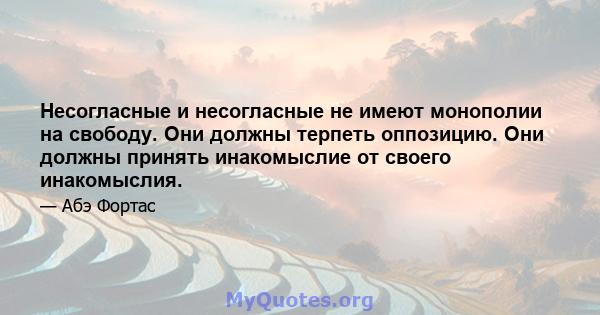 Несогласные и несогласные не имеют монополии на свободу. Они должны терпеть оппозицию. Они должны принять инакомыслие от своего инакомыслия.