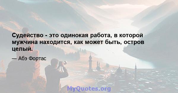 Судейство - это одинокая работа, в которой мужчина находится, как может быть, остров целый.