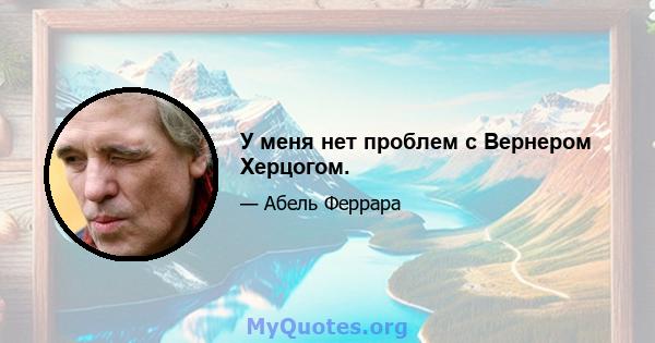 У меня нет проблем с Вернером Херцогом.